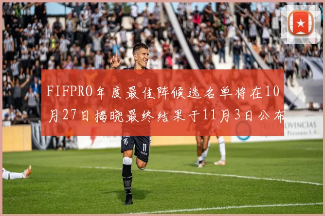 FIFPRO年度最佳阵候选名单将在10月27日揭晓最终结果于11月3日公布