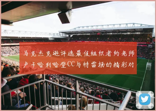 马克杰克逊评选最佳组织者约老师卢卡哈利哈登CC与特雷杨的精彩对比