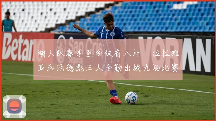 湖人队赛季至今仅有八村塁拉拉维亚和范德彪三人全勤出战九场比赛